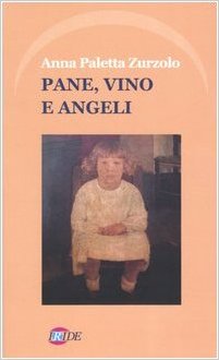 Anna Paletta Zurzolo - Pane, vino e angeli; Iride Edizioni, 2004